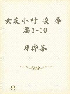 女友小叶 凌 辱 篇1-10